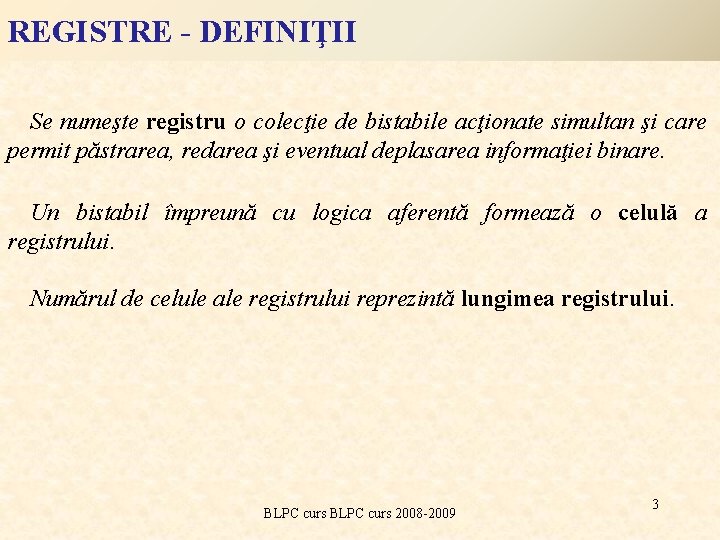 REGISTRE - DEFINIŢII Se numeşte registru o colecţie de bistabile acţionate simultan şi care