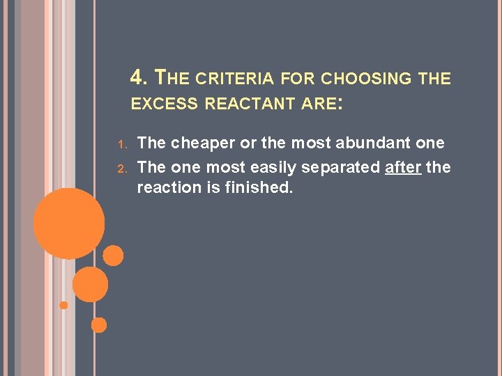 4. THE CRITERIA FOR CHOOSING THE EXCESS REACTANT ARE: 1. 2. The cheaper or