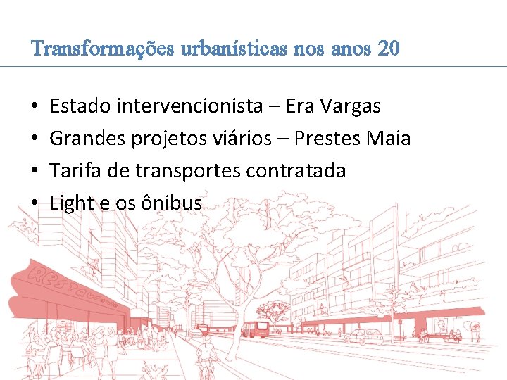 Transformações urbanísticas nos anos 20 • • Estado intervencionista – Era Vargas Grandes projetos