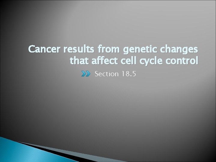 Cancer results from genetic changes that affect cell cycle control Section 18. 5 