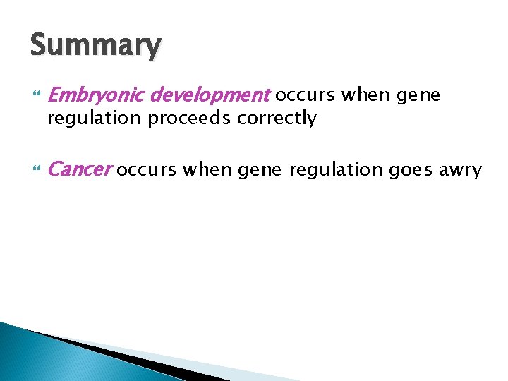 Summary Embryonic development occurs when gene Cancer occurs when gene regulation goes awry regulation