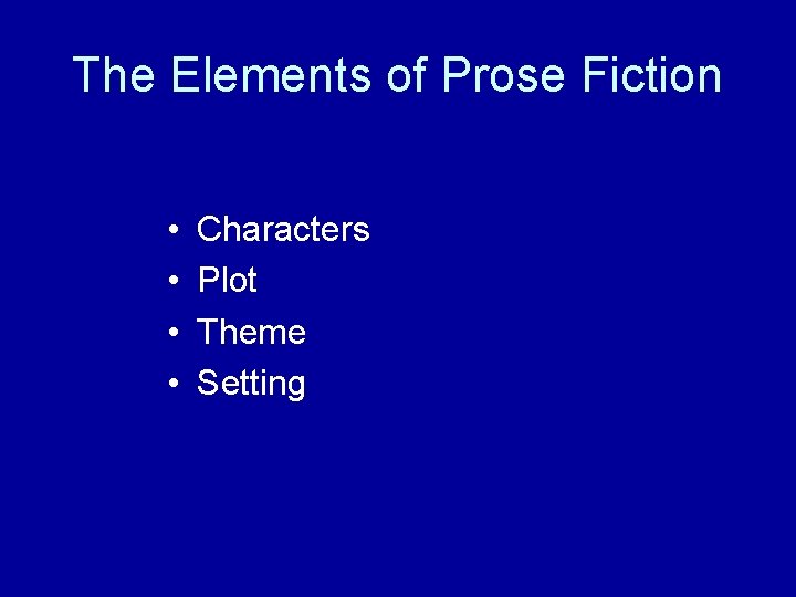 The Elements of Prose Fiction • • Characters Plot Theme Setting 