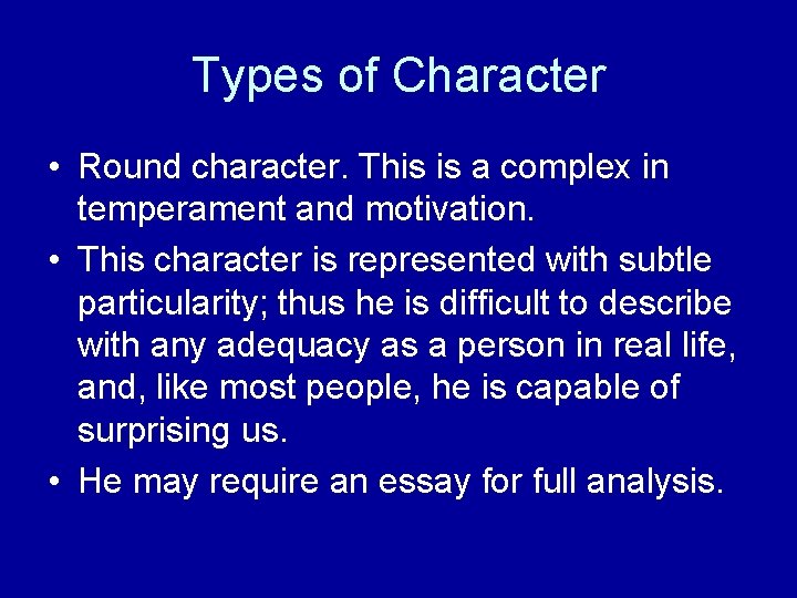 Types of Character • Round character. This is a complex in temperament and motivation.