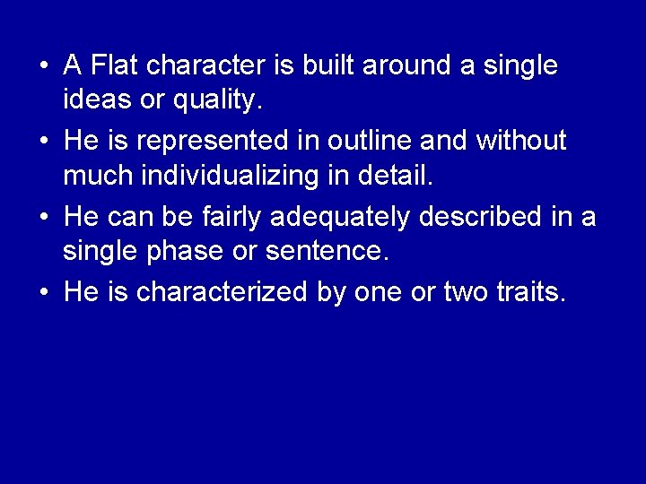  • A Flat character is built around a single ideas or quality. •