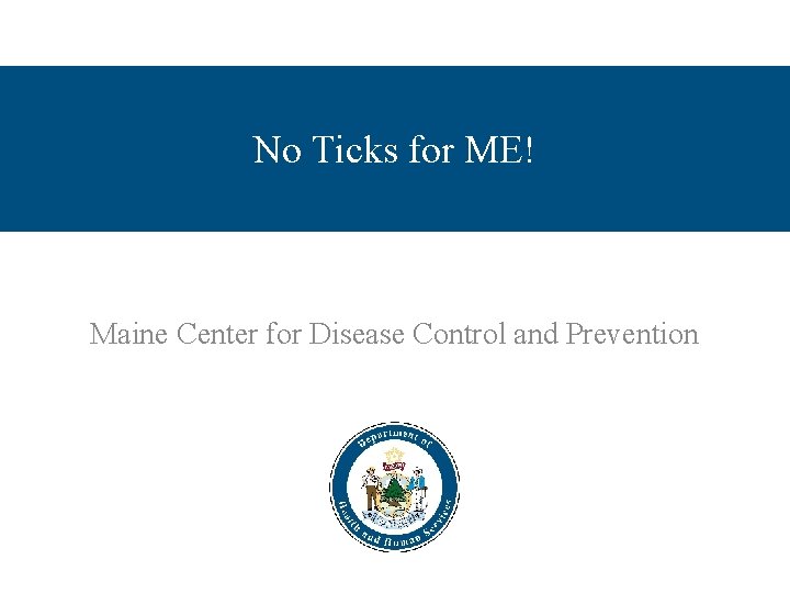 No Ticks for ME! Maine Center for Disease Control and Prevention 