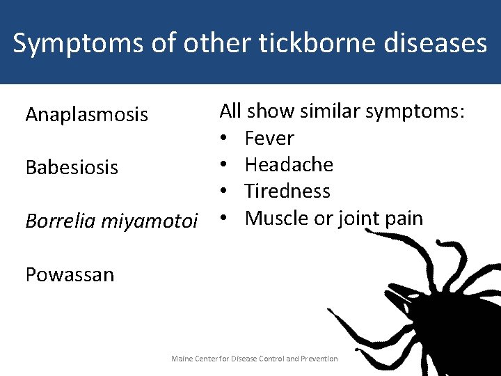 Symptoms of other tickborne diseases All show similar symptoms: • Fever • Headache Babesiosis