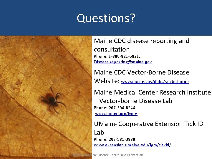 Questions? Maine CDC disease reporting and consultation Phone: 1 -800 -821 -5821, Disease. reporting@maine.