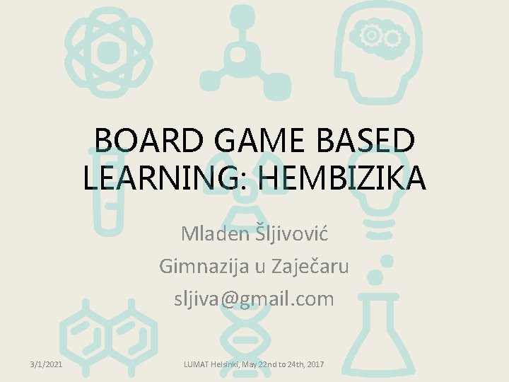 BOARD GAME BASED LEARNING: HEMBIZIKA Mladen Šljivović Gimnazija u Zaječaru sljiva@gmail. com 3/1/2021 LUMAT