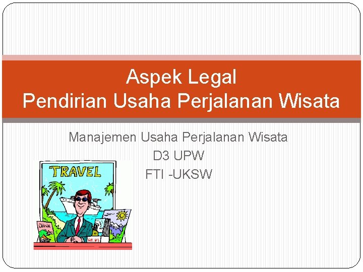 Aspek Legal Pendirian Usaha Perjalanan Wisata Manajemen Usaha Perjalanan Wisata D 3 UPW FTI