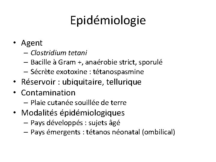 Epidémiologie • Agent – Clostridium tetani – Bacille à Gram +, anaérobie strict, sporulé