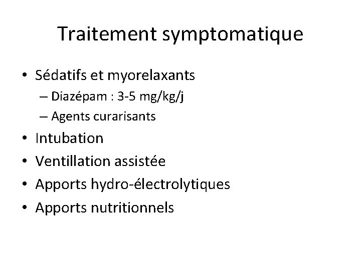 Traitement symptomatique • Sédatifs et myorelaxants – Diazépam : 3 -5 mg/kg/j – Agents