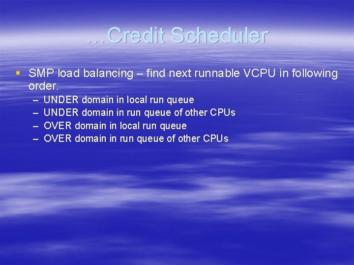 …Credit Scheduler § SMP load balancing – find next runnable VCPU in following order. …Credit Scheduler § SMP load balancing – find next runnable VCPU in following order.