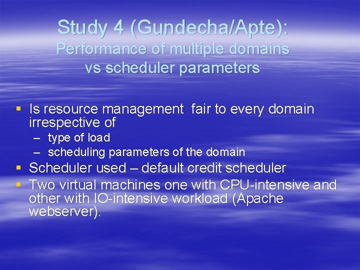 Study 4 (Gundecha/Apte): Performance of multiple domains vs scheduler parameters § Is resource management Study 4 (Gundecha/Apte): Performance of multiple domains vs scheduler parameters § Is resource management