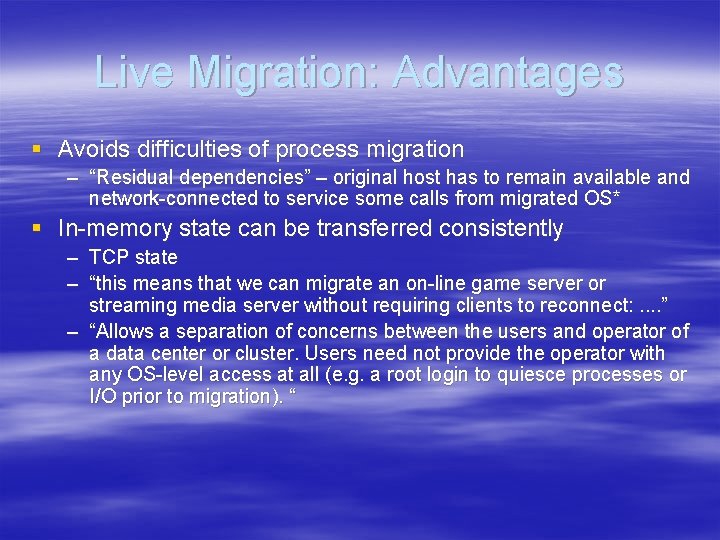 Live Migration: Advantages § Avoids difficulties of process migration – “Residual dependencies” – original Live Migration: Advantages § Avoids difficulties of process migration – “Residual dependencies” – original
