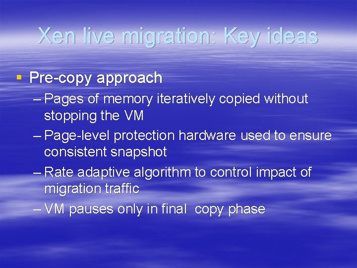 Xen live migration: Key ideas § Pre-copy approach – Pages of memory iteratively copied Xen live migration: Key ideas § Pre-copy approach – Pages of memory iteratively copied