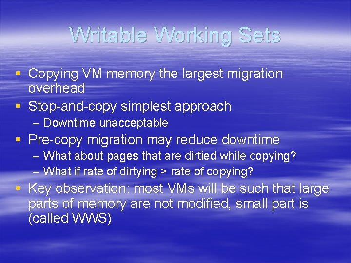 Writable Working Sets § Copying VM memory the largest migration overhead § Stop-and-copy simplest Writable Working Sets § Copying VM memory the largest migration overhead § Stop-and-copy simplest