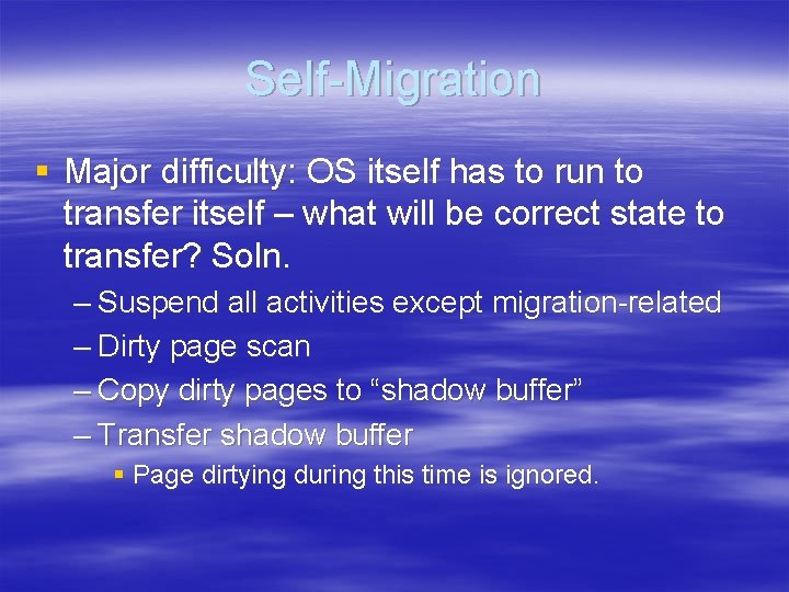 Self-Migration § Major difficulty: OS itself has to run to transfer itself – what Self-Migration § Major difficulty: OS itself has to run to transfer itself – what