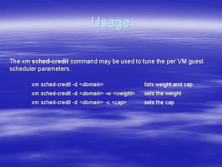 Usage The xm sched-credit command may be used to tune the per VM guest Usage The xm sched-credit command may be used to tune the per VM guest