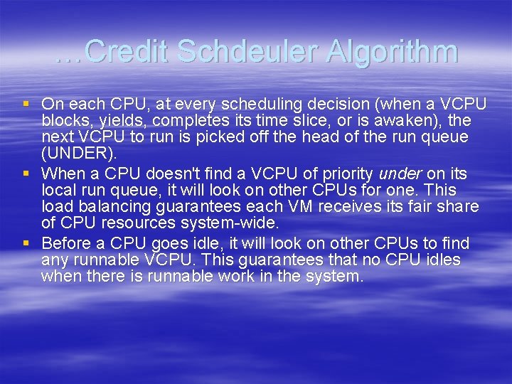 …Credit Schdeuler Algorithm § On each CPU, at every scheduling decision (when a VCPU …Credit Schdeuler Algorithm § On each CPU, at every scheduling decision (when a VCPU
