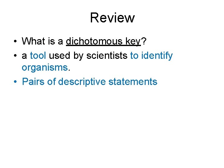 Review • What is a dichotomous key? • a tool used by scientists to