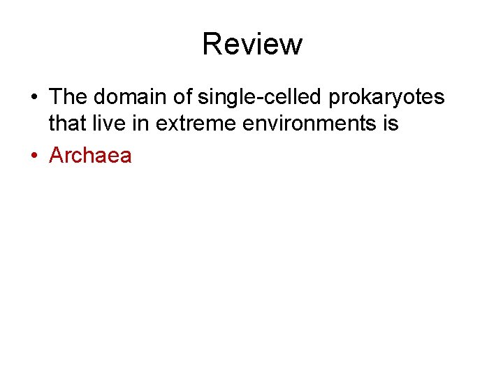 Review • The domain of single-celled prokaryotes that live in extreme environments is •