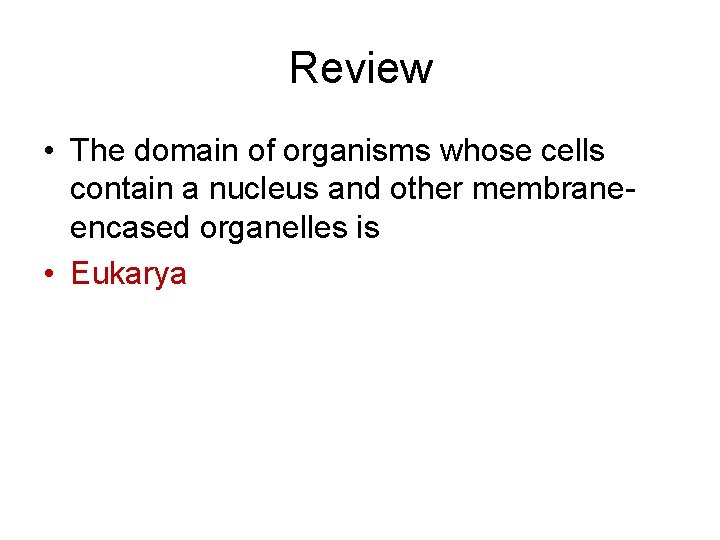 Review • The domain of organisms whose cells contain a nucleus and other membraneencased