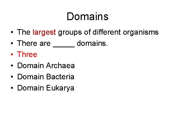 Domains • • • The largest groups of different organisms There are _____ domains.