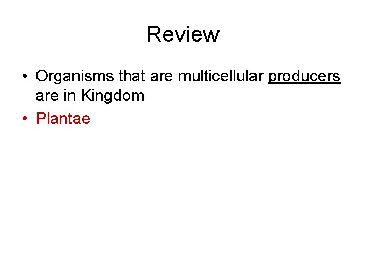 Review • Organisms that are multicellular producers are in Kingdom • Plantae 