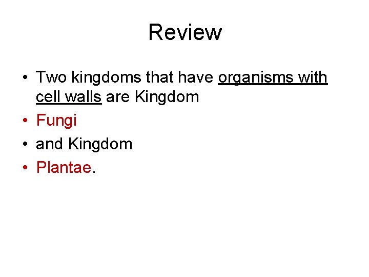 Review • Two kingdoms that have organisms with cell walls are Kingdom • Fungi