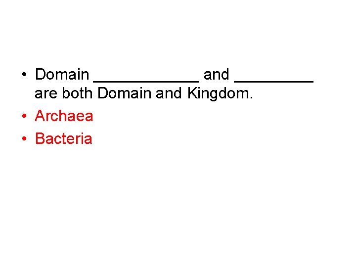  • Domain ______ and _____ are both Domain and Kingdom. • Archaea •