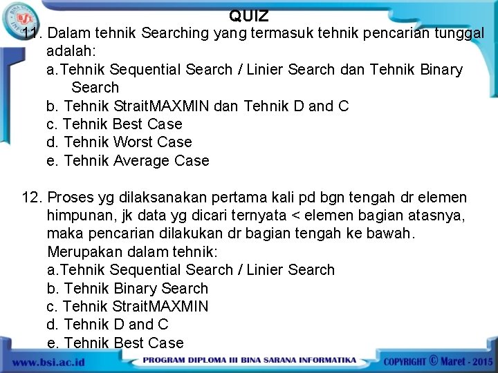 QUIZ 11. Dalam tehnik Searching yang termasuk tehnik pencarian tunggal adalah: a. Tehnik Sequential