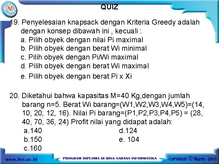 QUIZ 19. Penyelesaian knapsack dengan Kriteria Greedy adalah dengan konsep dibawah ini , kecuali