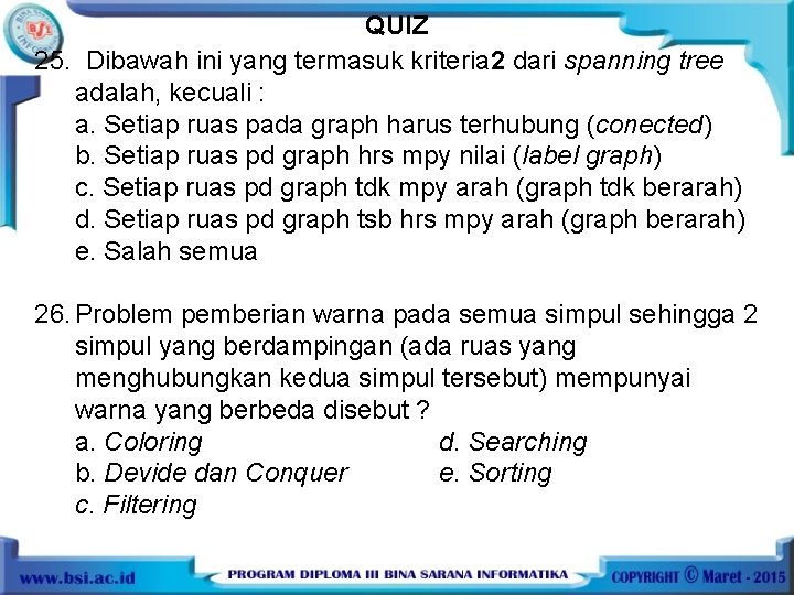 QUIZ 25. Dibawah ini yang termasuk kriteria 2 dari spanning tree adalah, kecuali :