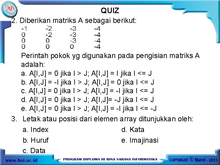 QUIZ 2. Diberikan matriks A sebagai berikut: Perintah pokok yg digunakan pada pengisian matriks