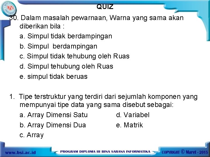 QUIZ 30. Dalam masalah pewarnaan, Warna yang sama akan diberikan bila : a. Simpul