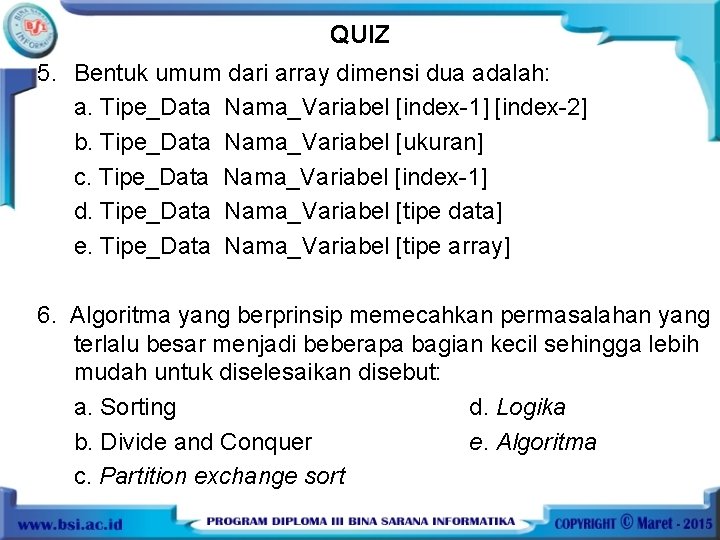 QUIZ 5. Bentuk umum dari array dimensi dua adalah: a. Tipe_Data Nama_Variabel [index-1] [index-2]