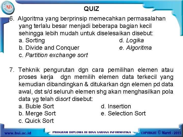 QUIZ 6. Algoritma yang berprinsip memecahkan permasalahan yang terlalu besar menjadi beberapa bagian kecil