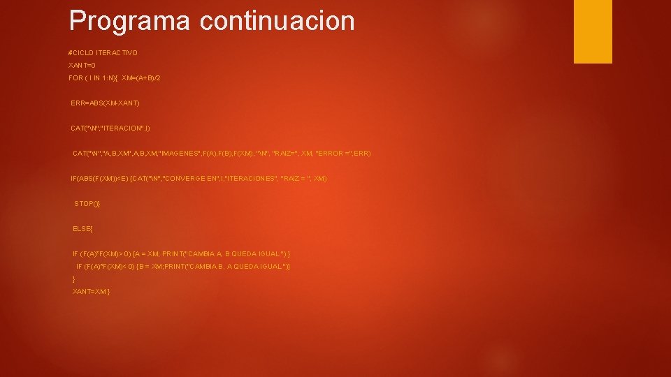 Programa continuacion #CICLO ITERACTIVO XANT=0 FOR ( I IN 1: N){ XM=(A+B)/2 ERR=ABS(XM-XANT) CAT("N",