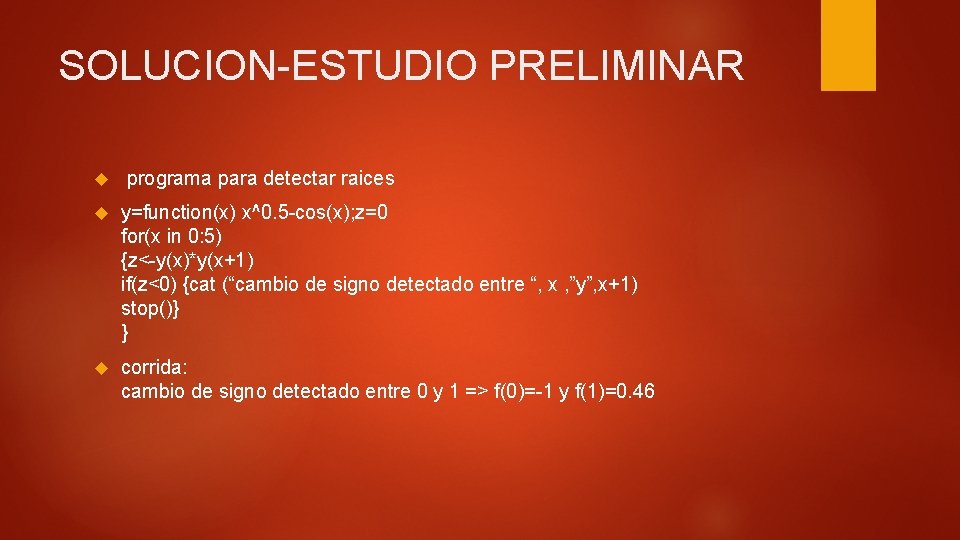 SOLUCION-ESTUDIO PRELIMINAR programa para detectar raices y=function(x) x^0. 5 -cos(x); z=0 for(x in 0: