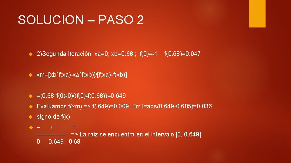 SOLUCION – PASO 2 2)Segunda Iteración xa=0; xb=0. 68 ; f(0)=-1 f(0. 68)=0. 047