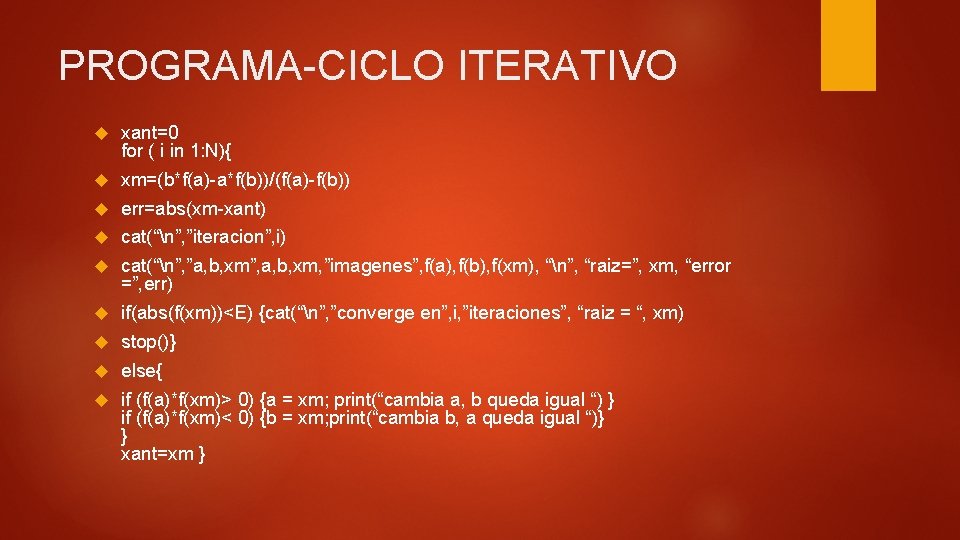 PROGRAMA-CICLO ITERATIVO xant=0 for ( i in 1: N){ xm=(b*f(a)-a*f(b))/(f(a)-f(b)) err=abs(xm-xant) cat(“n”, ”iteracion”, i)