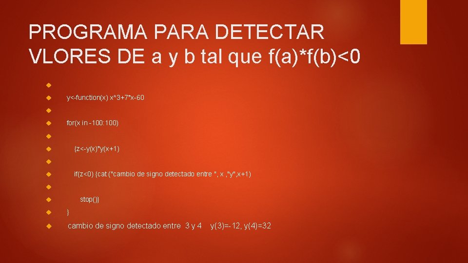PROGRAMA PARA DETECTAR VLORES DE a y b tal que f(a)*f(b)<0 y<-function(x) x^3+7*x-60 for(x