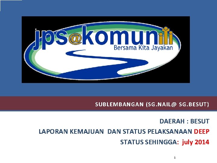 SUBLEMBANGAN (SG. NAIL@ SG. BESUT) DAERAH : BESUT LAPORAN KEMAJUAN DAN STATUS PELAKSANAAN DEEP