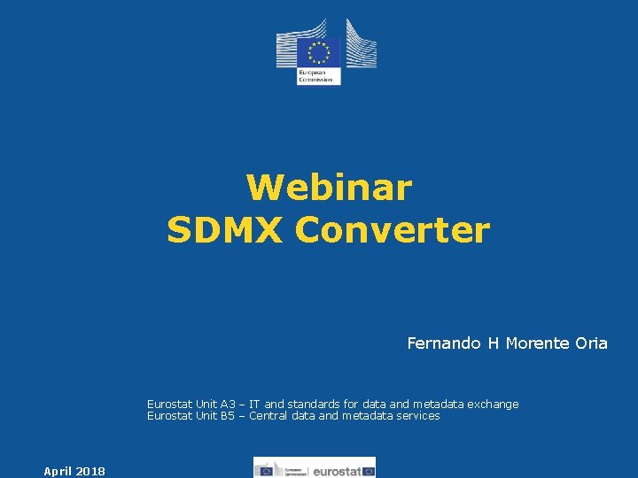 Webinar SDMX Converter Fernando H Morente Oria Eurostat Unit A 3 – IT and