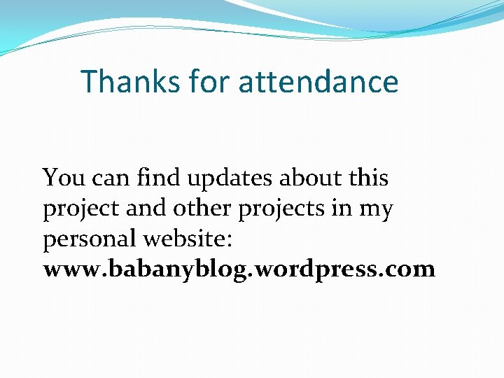 Thanks for attendance You can find updates about this project and other projects in