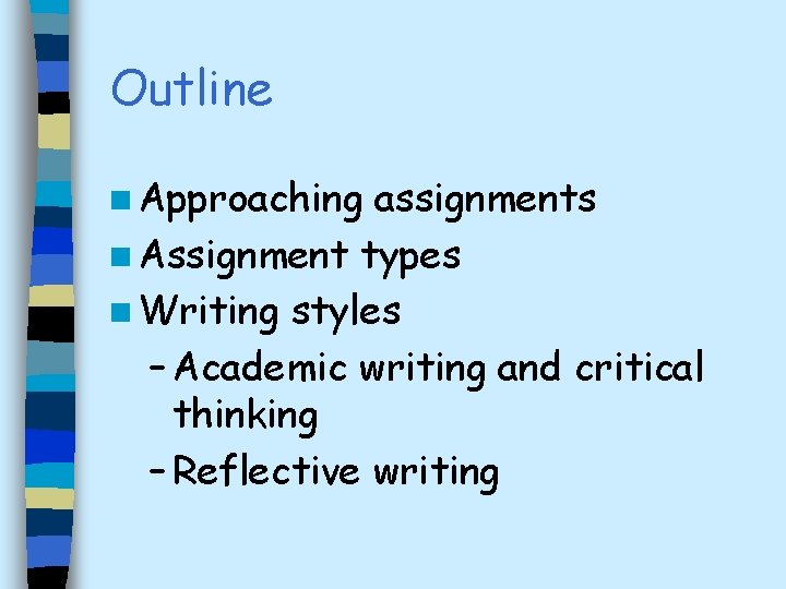 Outline n Approaching assignments n Assignment types n Writing styles – Academic writing and