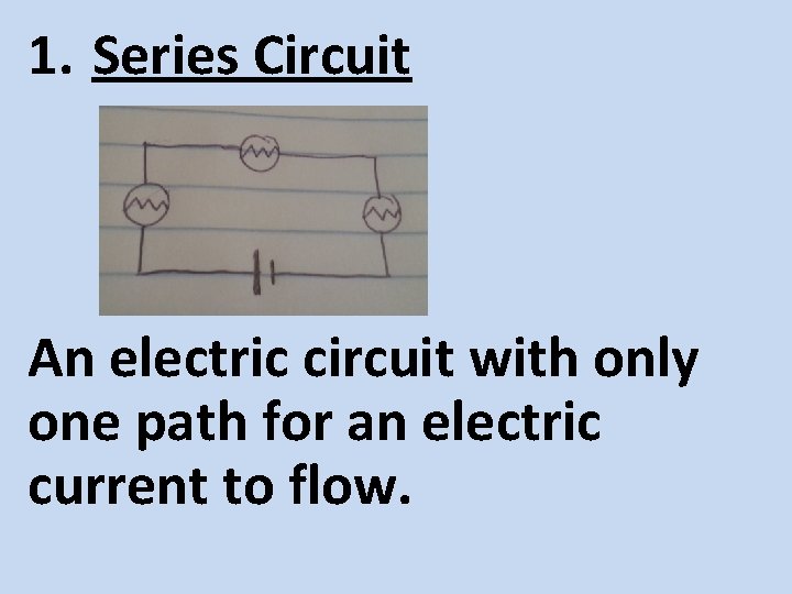 1. Series Circuit An electric circuit with only one path for an electric current