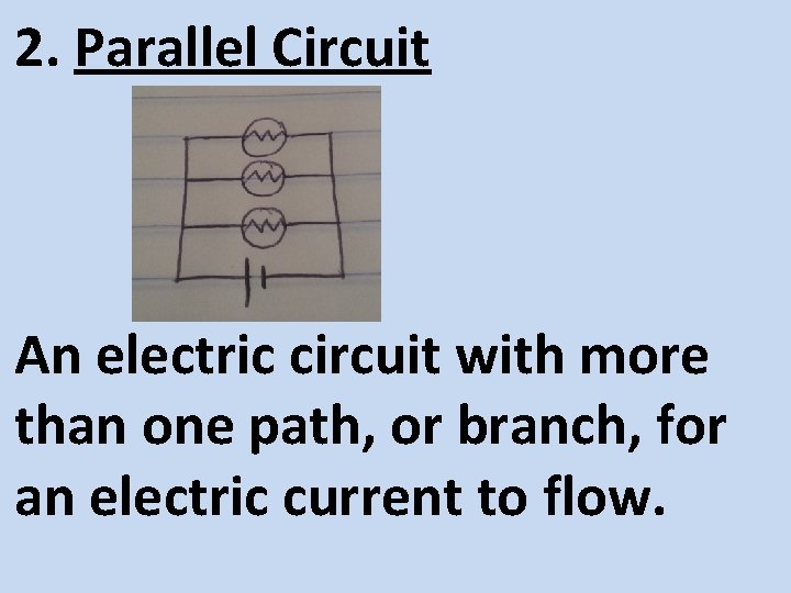 2. Parallel Circuit An electric circuit with more than one path, or branch, for