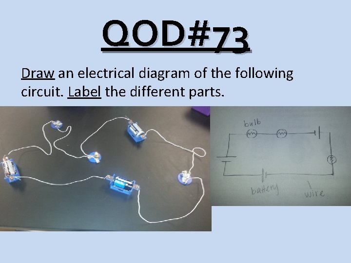 QOD#73 Draw an electrical diagram of the following circuit. Label the different parts. 