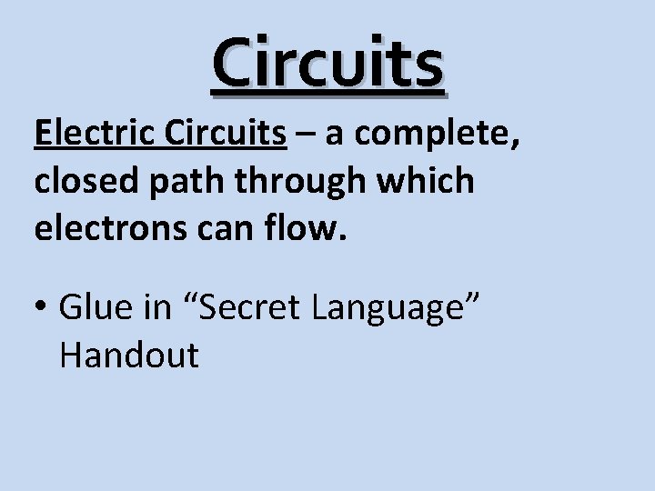 Circuits Electric Circuits – a complete, closed path through which electrons can flow. •